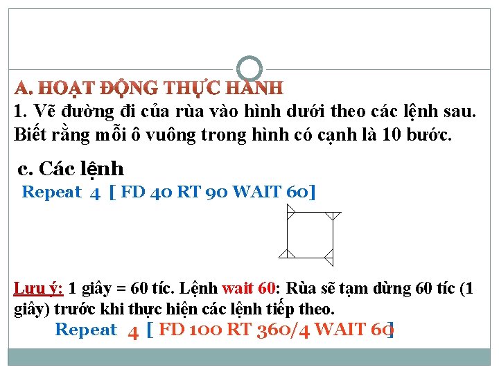 1. Vẽ đường đi của rùa vào hình dưới theo các lệnh sau. Biết