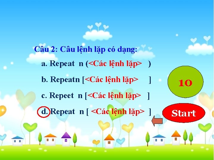 Câu 2: Câu lệnh lặp có dạng: a. Repeat n (<Các lệnh lặp> )