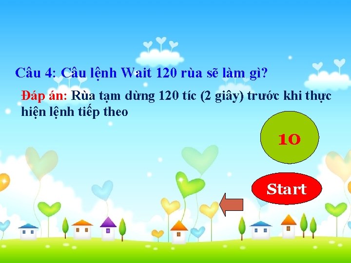 Câu 4: Câu lệnh Wait 120 rùa sẽ làm gì? Đáp án: Rùa tạm