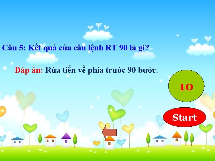 Câu 5: Kết quả của câu lệnh RT 90 là gì? Đáp án: Rùa