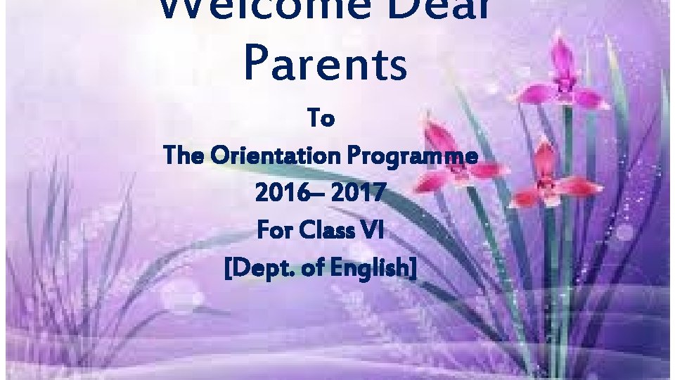 Welcome Dear Parents To The Orientation Programme 2016– 2017 For Class VI [Dept. of