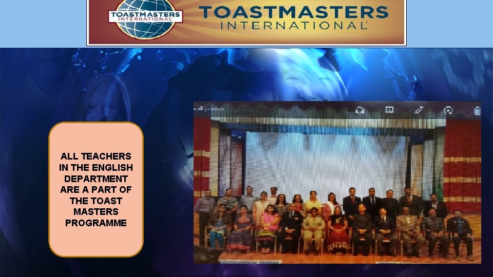 ALL TEACHERS IN THE ENGLISH DEPARTMENT ARE A PART OF THE TOAST MASTERS PROGRAMME