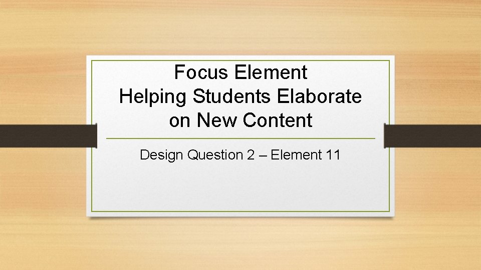 Focus Element Helping Students Elaborate on New Content Design Question 2 – Element 11