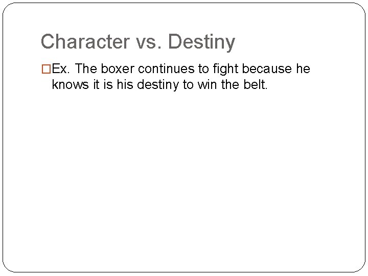 Character vs. Destiny �Ex. The boxer continues to fight because he knows it is