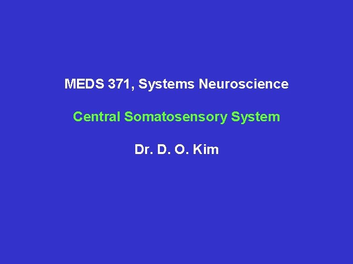 MEDS 371, Systems Neuroscience Central Somatosensory System Dr. D. O. Kim 