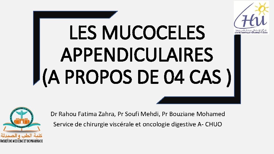 LES MUCOCELES APPENDICULAIRES (A PROPOS DE 04 CAS ) Dr Rahou Fatima Zahra, Pr