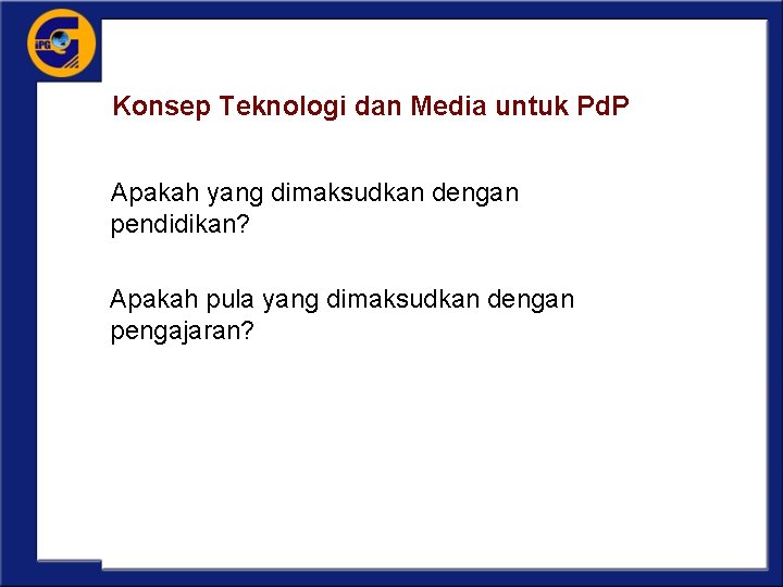 Konsep Teknologi dan Media untuk Pd. P Apakah yang dimaksudkan dengan pendidikan? Apakah pula