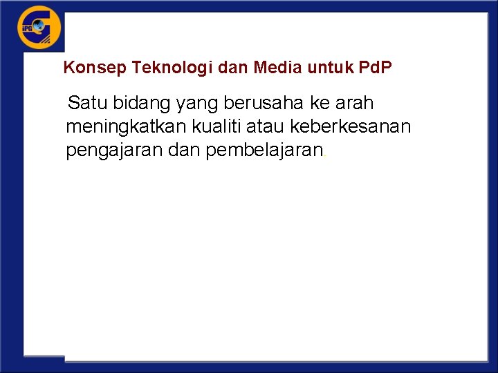 Konsep Teknologi dan Media untuk Pd. P Satu bidang yang berusaha ke arah meningkatkan