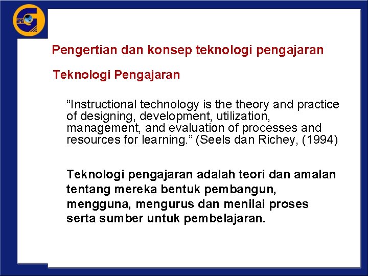 Pengertian dan konsep teknologi pengajaran Teknologi Pengajaran “Instructional technology is theory and practice of