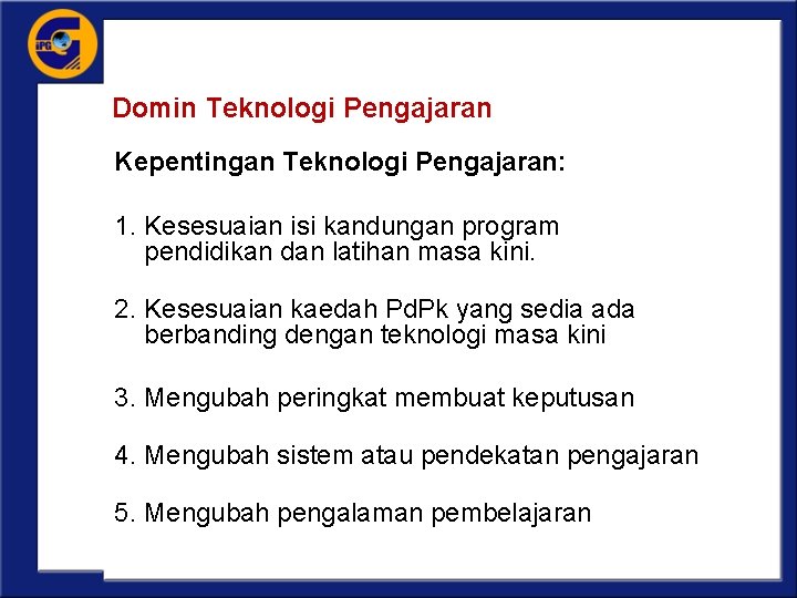 Domin Teknologi Pengajaran Kepentingan Teknologi Pengajaran: 1. Kesesuaian isi kandungan program pendidikan dan latihan