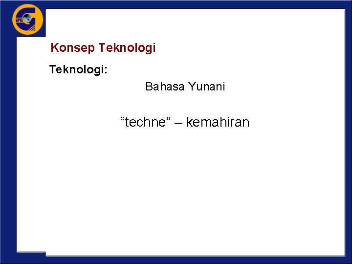 Konsep Teknologi: Bahasa Yunani “techne” – kemahiran 