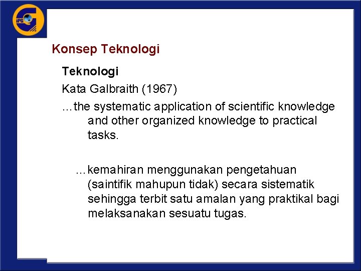 Konsep Teknologi Kata Galbraith (1967) …the systematic application of scientific knowledge and other organized