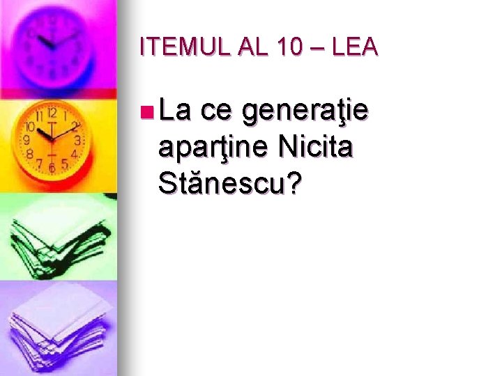 ITEMUL AL 10 – LEA n La ce generaţie aparţine Nicita Stănescu? 