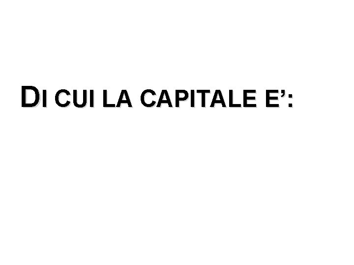 DI CUI LA CAPITALE E’: 