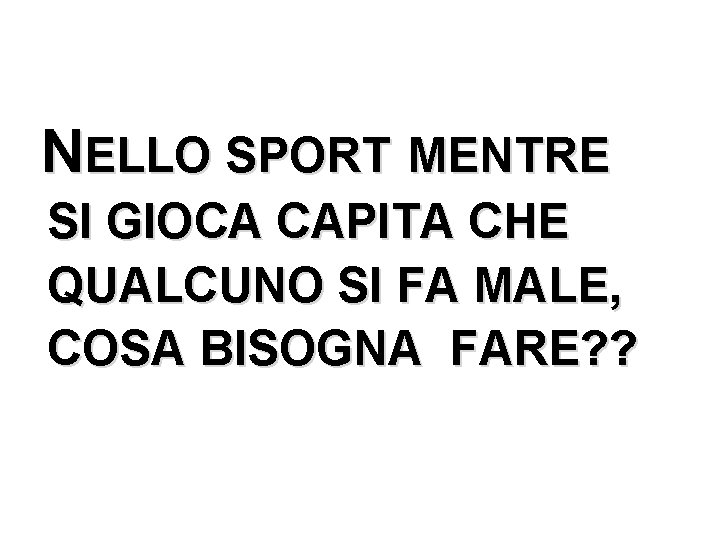 NELLO SPORT MENTRE SI GIOCA CAPITA CHE QUALCUNO SI FA MALE, COSA BISOGNA FARE?