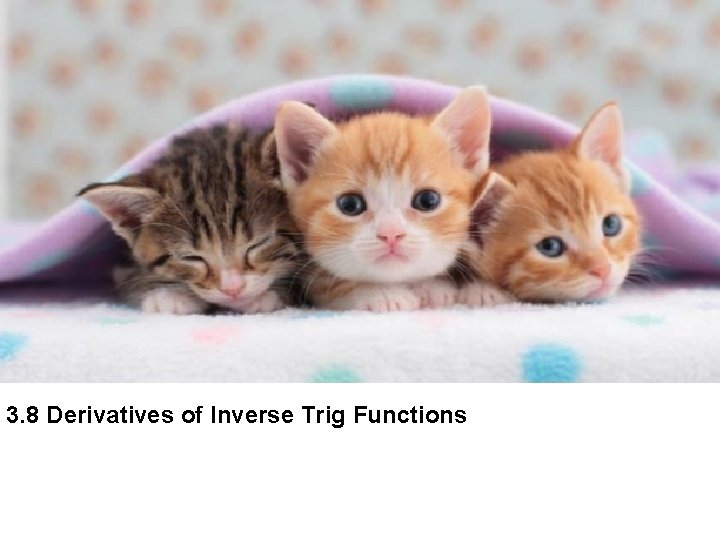 3. 8 Derivatives of Inverse Trig Functions 