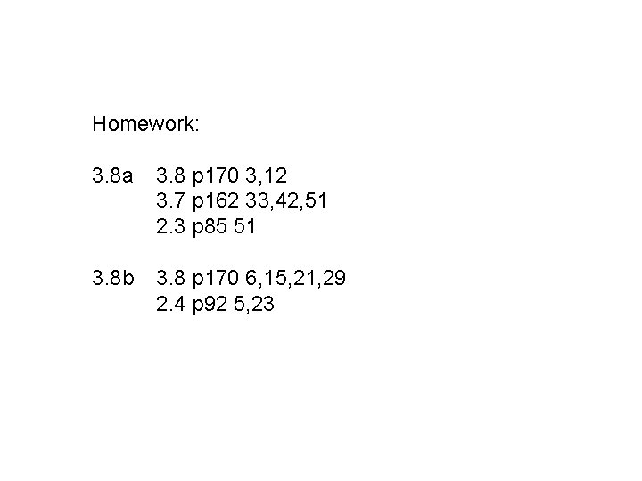 Homework: 3. 8 a 3. 8 p 170 3, 12 3. 7 p 162