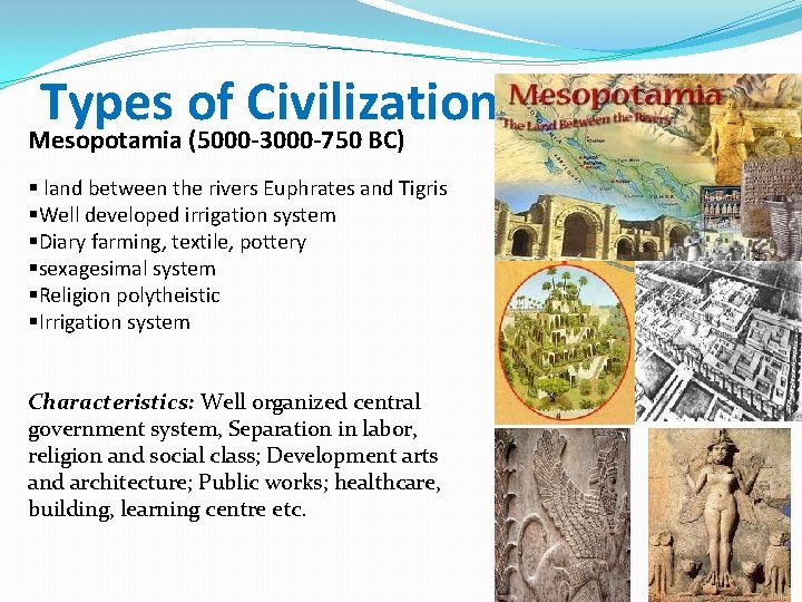 Types of Civilization Mesopotamia (5000 -3000 -750 BC) § land between the rivers Euphrates