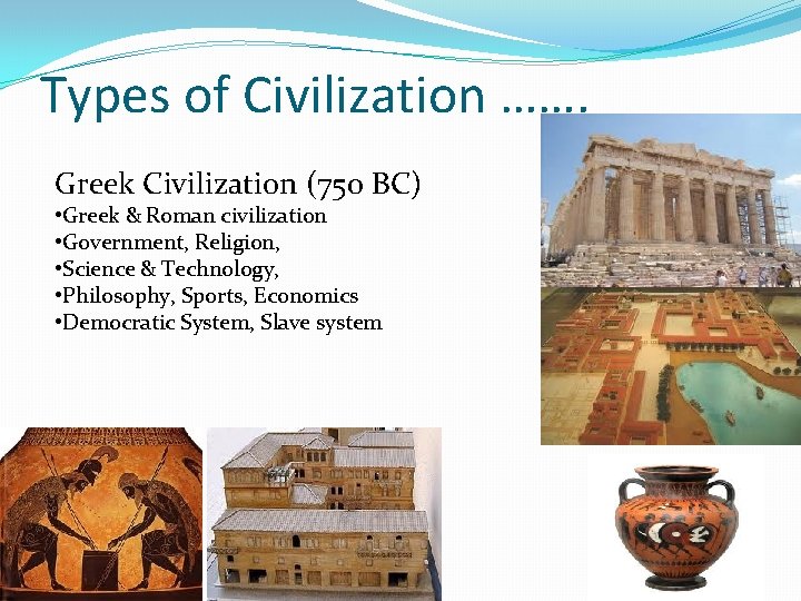 Types of Civilization ……. Greek Civilization (750 BC) • Greek & Roman civilization •