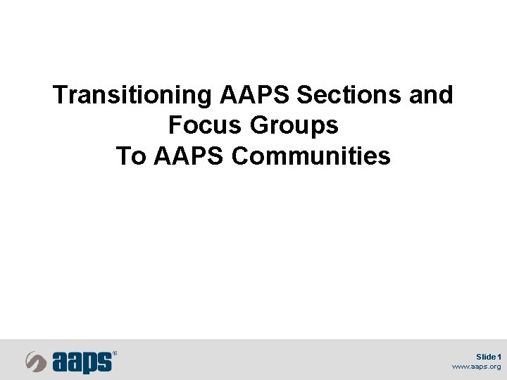 Transitioning AAPS Sections and Focus Groups To AAPS Communities Slide 1 www. aaps. org