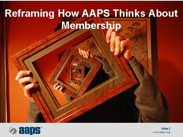 Reframing How AAPS Thinks About Membership Slide 2 www. aaps. org 