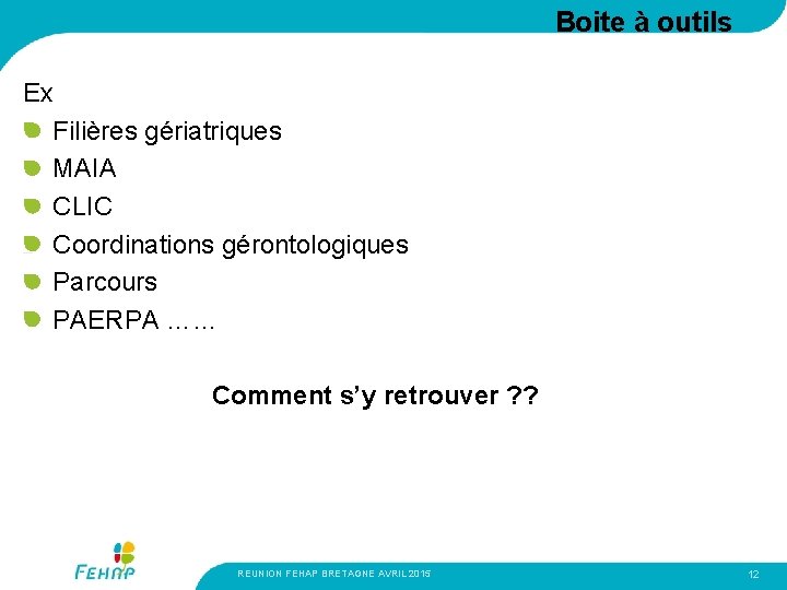 Boite à outils Ex Filières gériatriques MAIA CLIC Coordinations gérontologiques Parcours PAERPA …… Comment