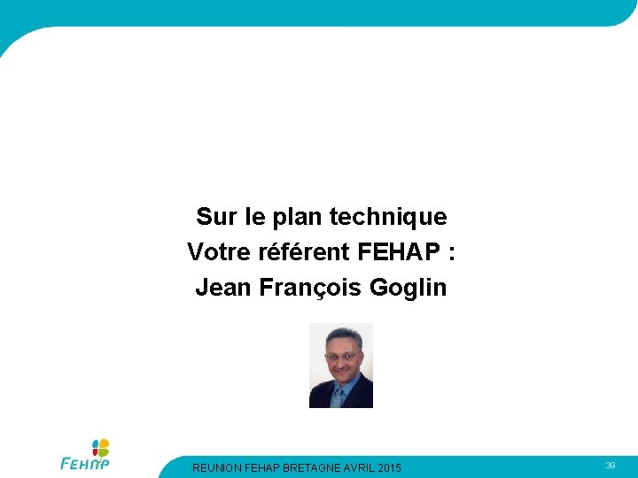 Sur le plan technique Votre référent FEHAP : Jean François Goglin REUNION FEHAP BRETAGNE