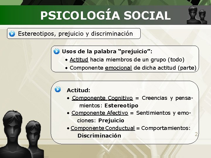 PSICOLOGÍA SOCIAL Estereotipos, prejuicio y discriminación Usos de la palabra “prejuicio”: • Actitud hacia