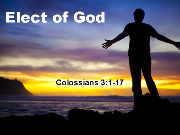 Elect of God Colossians 3: 1 -17 