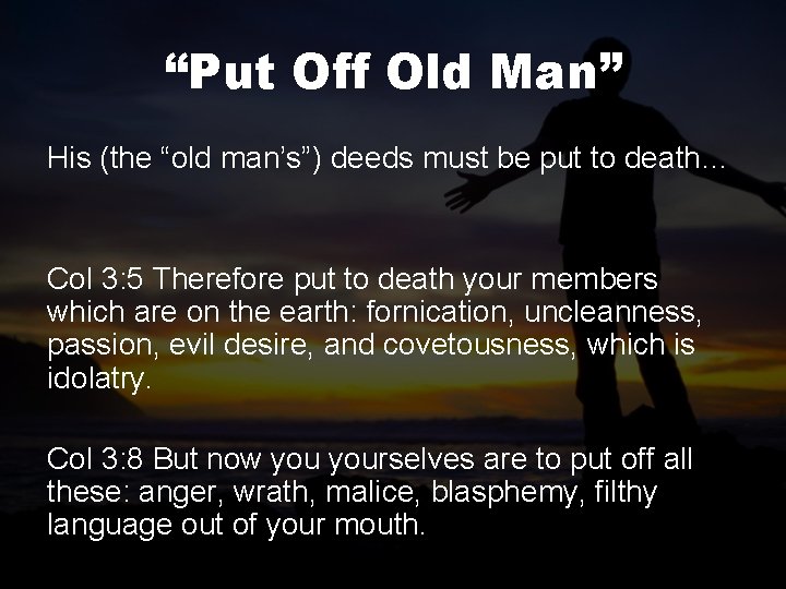 “Put Off Old Man” His (the “old man’s”) deeds must be put to death…