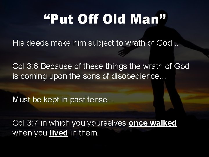 “Put Off Old Man” His deeds make him subject to wrath of God… Col