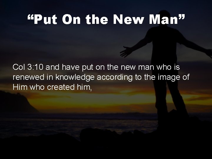 “Put On the New Man” Col 3: 10 and have put on the new