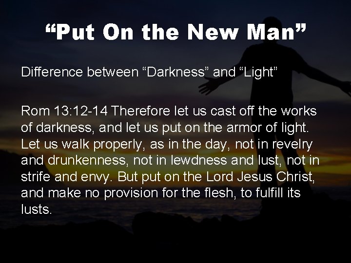 “Put On the New Man” Difference between “Darkness” and “Light” Rom 13: 12 -14
