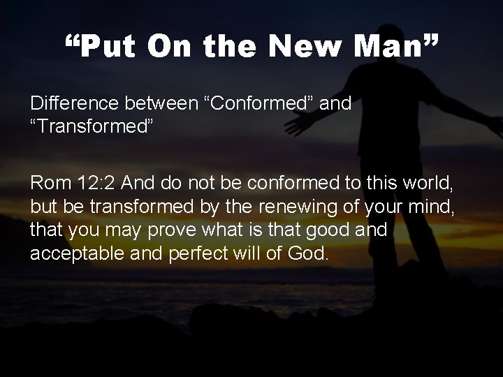 “Put On the New Man” Difference between “Conformed” and “Transformed” Rom 12: 2 And