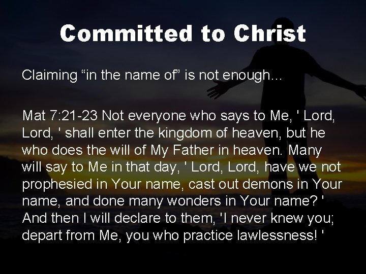 Committed to Christ Claiming “in the name of” is not enough… Mat 7: 21