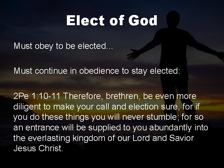 Elect of God Must obey to be elected… Must continue in obedience to stay
