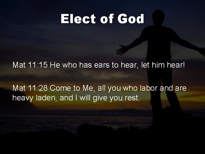 Elect of God Mat 11: 15 He who has ears to hear, let him