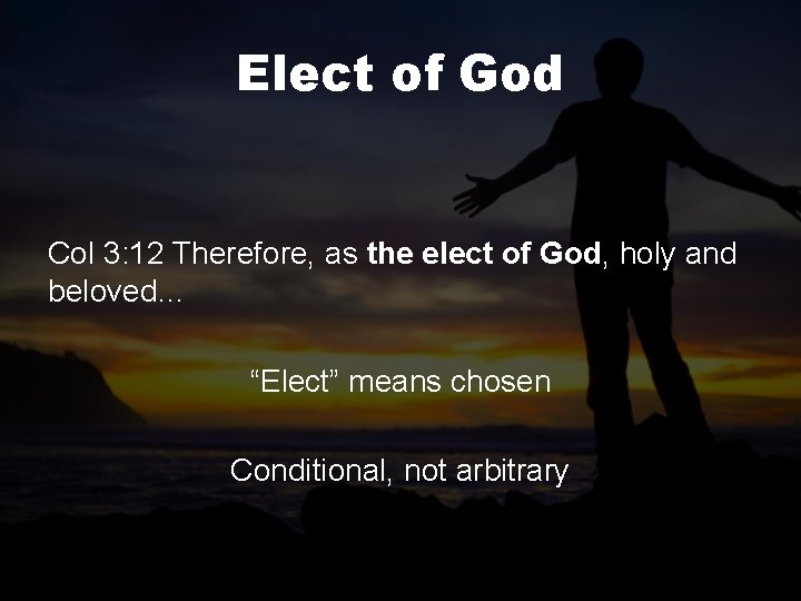 Elect of God Col 3: 12 Therefore, as the elect of God, holy and
