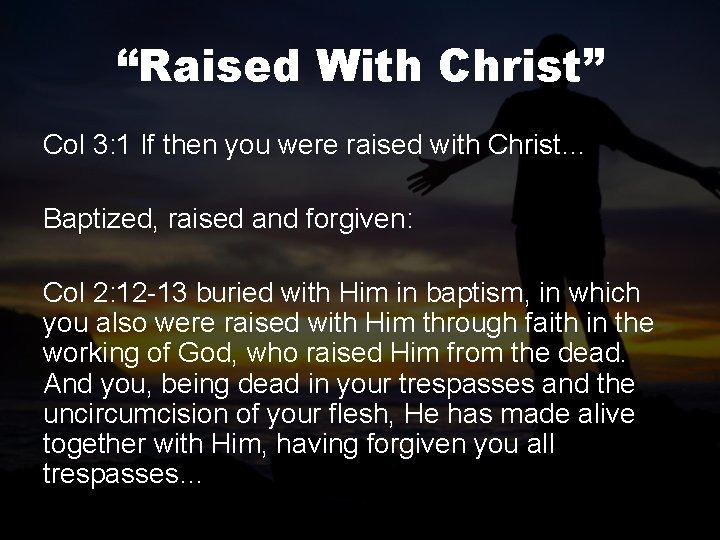 “Raised With Christ” Col 3: 1 If then you were raised with Christ… Baptized,