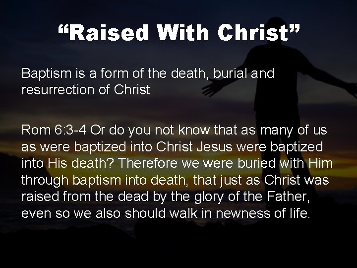 “Raised With Christ” Baptism is a form of the death, burial and resurrection of