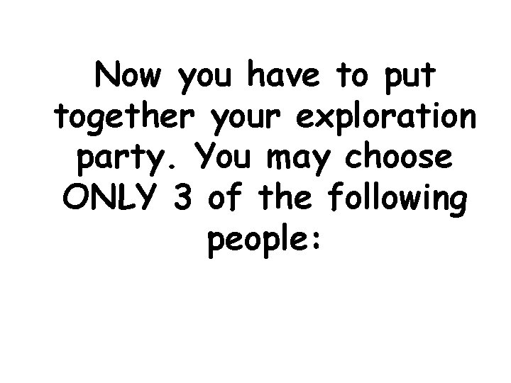 Now you have to put together your exploration party. You may choose ONLY 3
