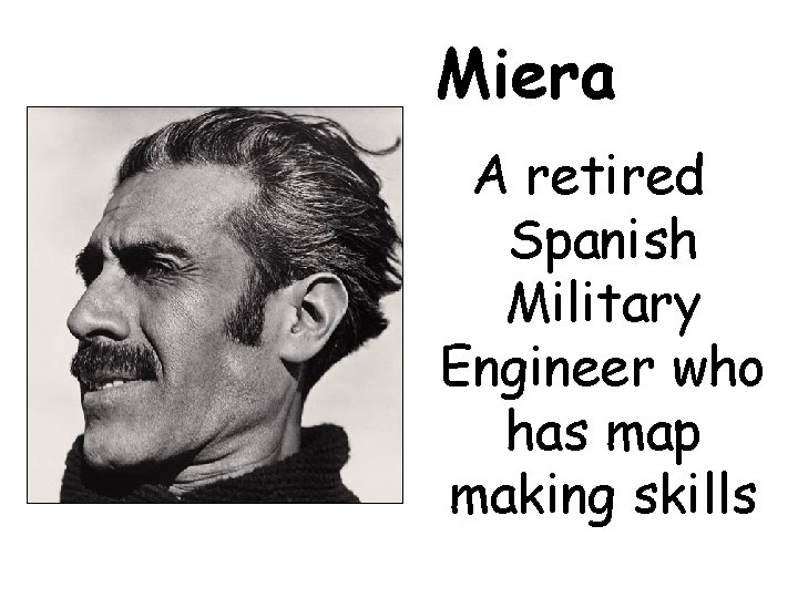 Miera A retired Spanish Military Engineer who has map making skills 
