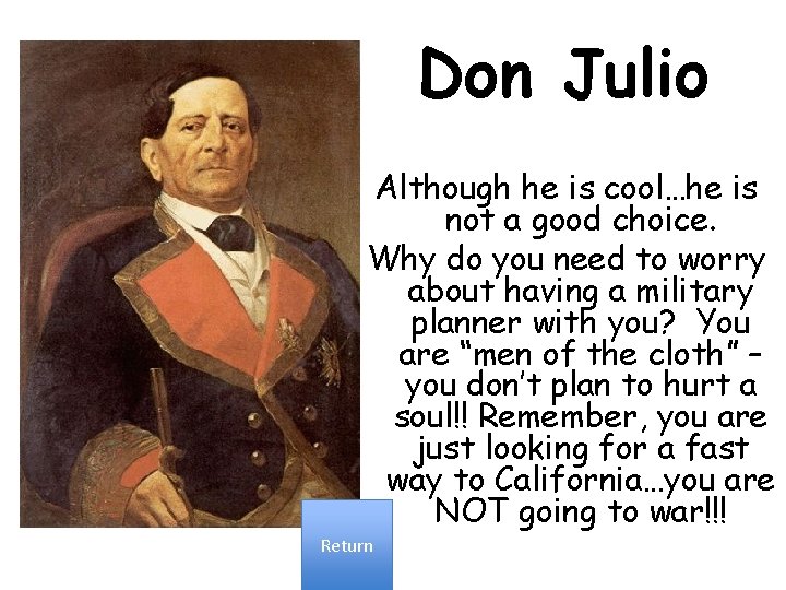 Don Julio Although he is cool…he is not a good choice. Why do you