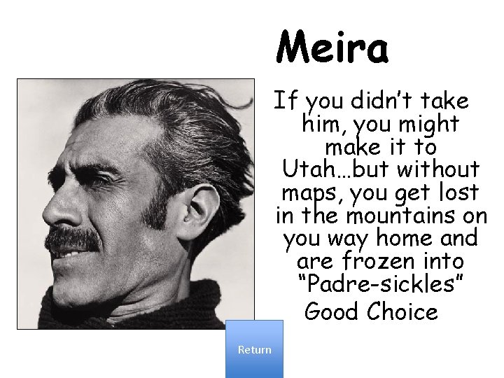 Meira If you didn’t take him, you might make it to Utah…but without maps,