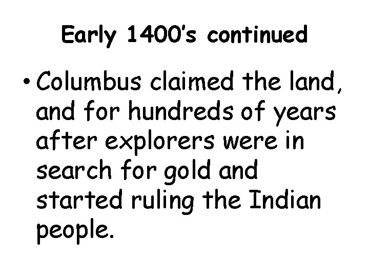 Early 1400’s continued • Columbus claimed the land, and for hundreds of years after