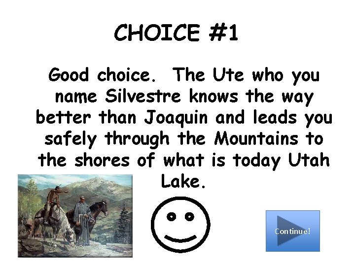 CHOICE #1 Good choice. The Ute who you name Silvestre knows the way better