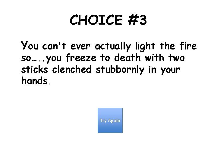 CHOICE #3 You can't ever actually light the fire so…. . you freeze to