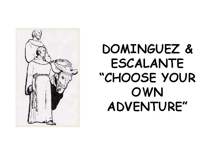 DOMINGUEZ & ESCALANTE “CHOOSE YOUR OWN ADVENTURE” 