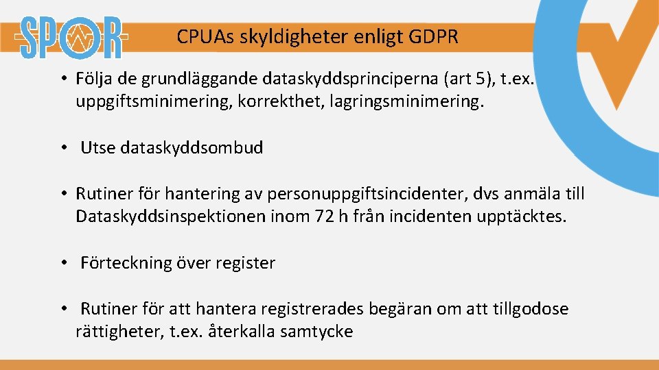 CPUAs skyldigheter enligt GDPR • Följa de grundläggande dataskyddsprinciperna (art 5), t. ex. uppgiftsminimering,