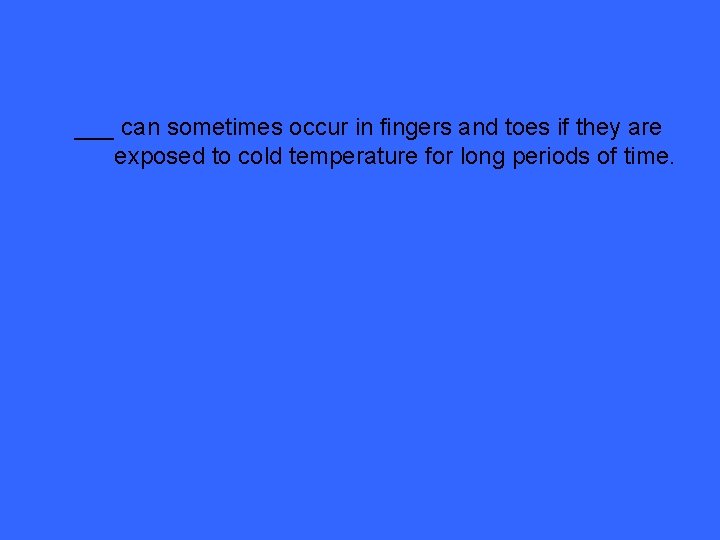 ___ can sometimes occur in fingers and toes if they are exposed to cold